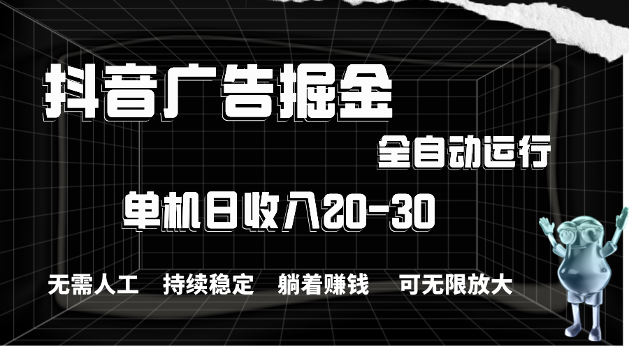 （11424期）抖音广告掘金，单机产值20-30，全程自动化操作-创客云联盟