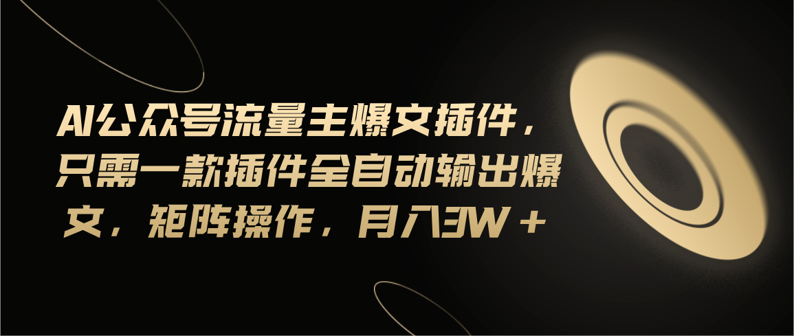 （11430期）Ai公众号流量主爆文插件，只需一款插件全自动输出爆文，矩阵操作，月入3w+-创客云联盟