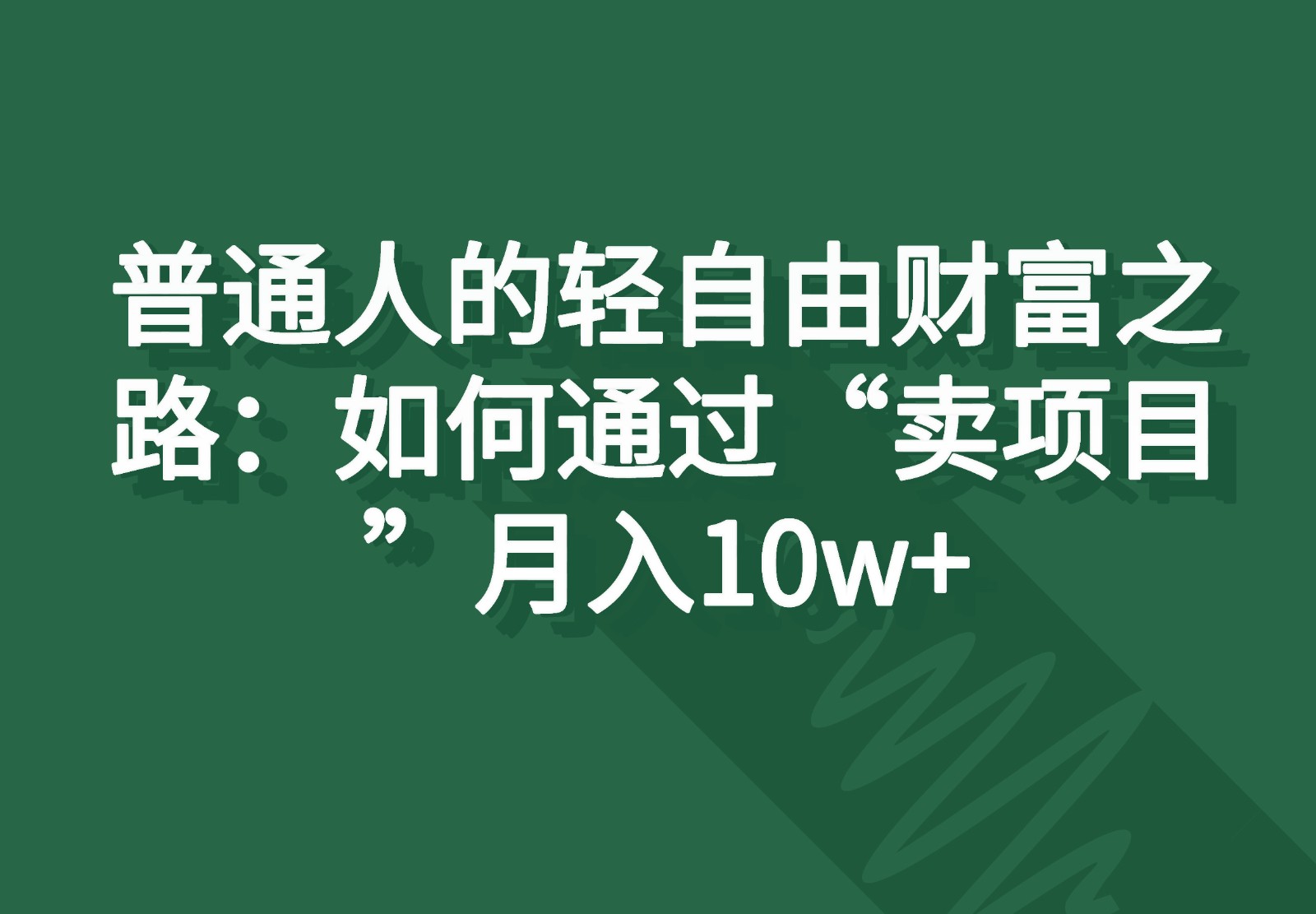 普通人的轻自由财富之路：如何通过“卖项目”月入10w+-创客云联盟