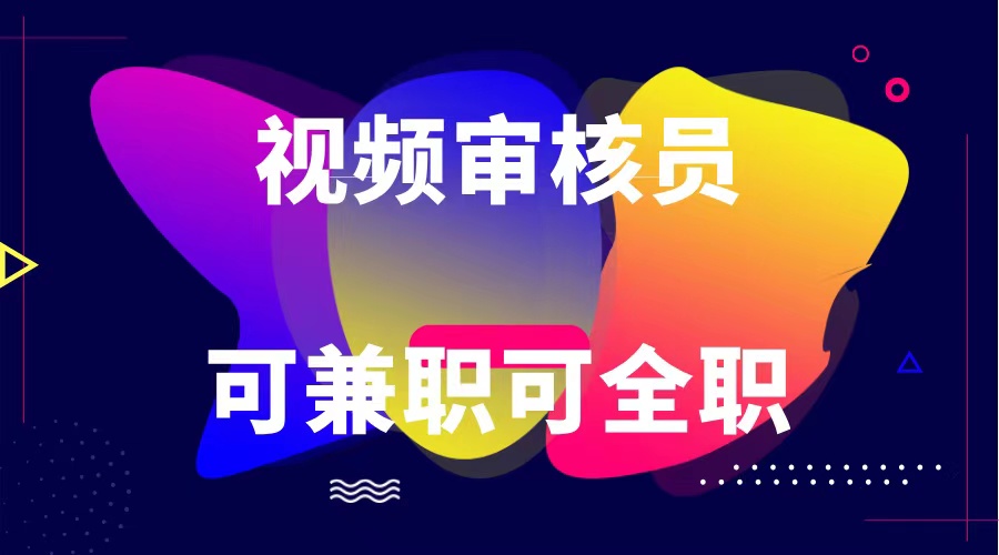 可全职可兼职 纯绿色合法合规视频审核员  日赚100-无上限-创客云联盟
