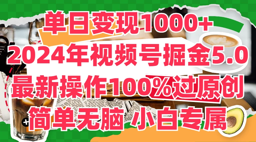 单日变现1000+，2024年视频号掘金5.0，最新骚操作100%过原创玩法，简单无脑，小白专属-创客云联盟