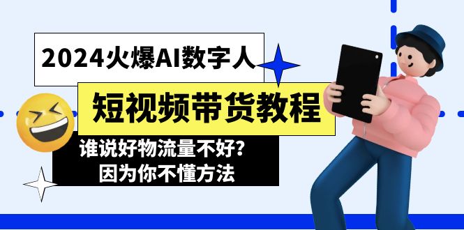 （11480期）2024火爆AI数字人短视频带货教程，谁说好物流量不好？因为你不懂方法-创客云联盟