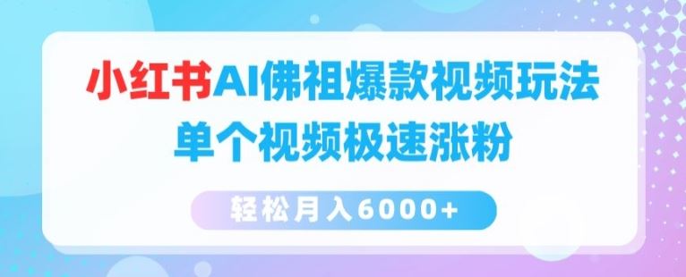 小红书AI佛祖爆款视频玩法，单个视频极速涨粉，轻松月入6000+【揭秘】-创客云联盟