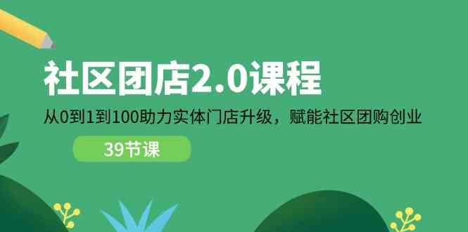 社区团店2.0课程，从0到1到100助力实体门店升级，赋能社区团购创业-创客云联盟