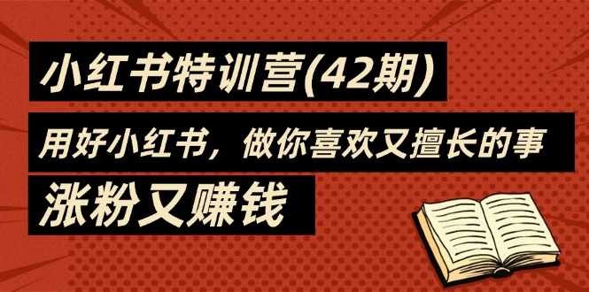 （11492期）35天-小红书特训营(42期)，用好小红书，做你喜欢又擅长的事，涨粉又赚钱-创客云联盟