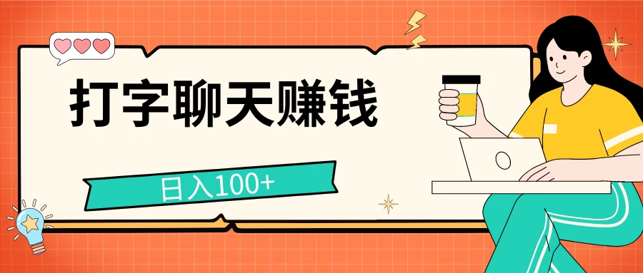 打字聊天赚钱项目，日入100+，无门槛宝妈小白均可做-创客云联盟