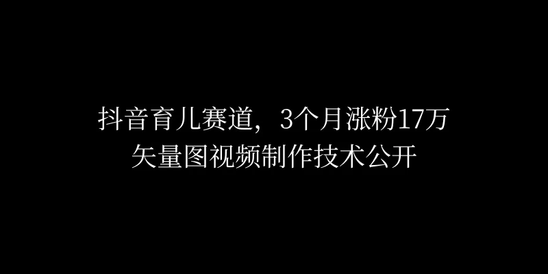 3个月涨粉17万，抖音矢量图制作视频技术公开，2种变现方式-创客云联盟