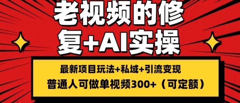 修复老视频的玩法，搬砖+引流的变现(可持久)，单条收益300+【揭秘】-创客云联盟