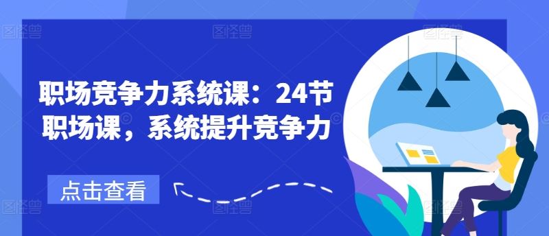职场竞争力系统课：24节职场课，系统提升竞争力-创客云联盟