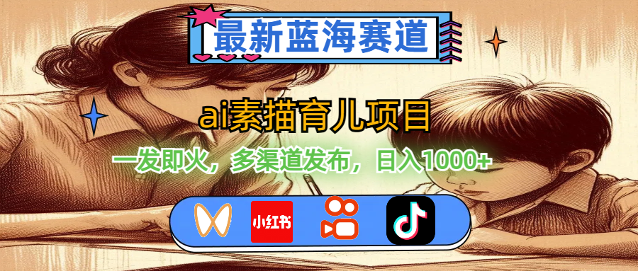 （11618期）最新蓝海赛道，ai素描育儿项目，一发即火，多渠道发布，日入1000+-创客云联盟
