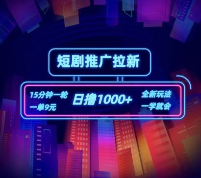 短剧推广自撸拉新，15分钟一单，一单9元，日撸1k+【揭秘】-创客云联盟