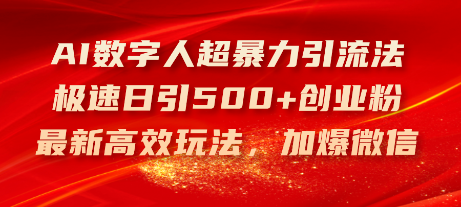 （11624期）AI数字人超暴力引流法，极速日引500+创业粉，最新高效玩法，加爆微信-创客云联盟