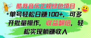 （11637期）酷我音乐正规绿色项目，单号轻松日赚100+，可多开批量操作，收益翻倍，…-创客云联盟
