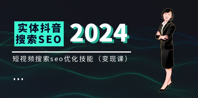 实体抖音搜索（抖音SEO）变现课，短视频搜索seo优化技能（8节视频课）-创客云联盟