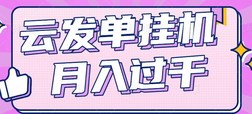 云发单挂机赚钱项目，零成本零门槛，新手躺平也能月入过千！-创客云联盟