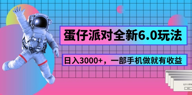 （11660期）蛋仔派对全新6.0玩法，，日入3000+，一部手机做就有收益-创客云联盟