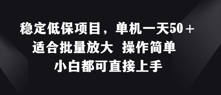 稳定低保项目，单机一天50+适合批量放大 操作简单 小白都可直接上手【揭秘】-创客云联盟