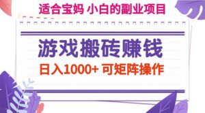 （11676期）游戏搬砖赚钱副业项目，日入1000+ 可矩阵操作-创客云联盟