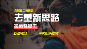 去重新思路,详细教你自媒体视频二剪搬运技术,自己加工双重去重100%过原创-创客云联盟