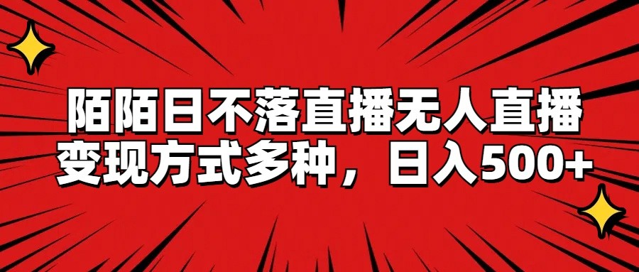 陌陌日不落直播无人直播，变现方式多种，日入500+-创客云联盟