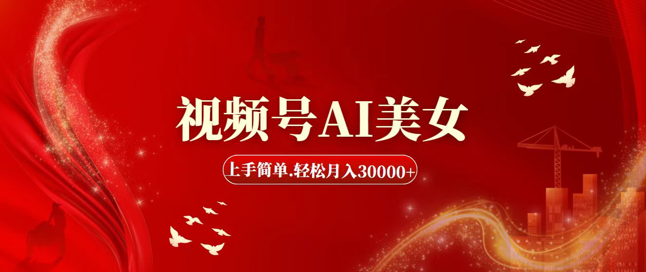 （11693期）视频号AI美女，上手简单，轻松月入30000+-创客云联盟
