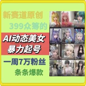 AI动态美女暴力起号，新赛道原创作品，条条爆款，一周7万粉丝-创客云联盟