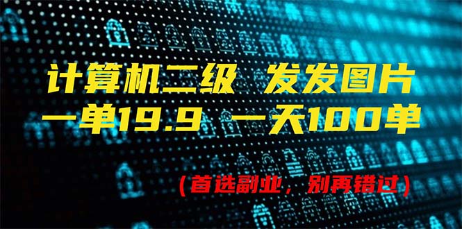 （11715期）计算机二级，一单19.9 一天能出100单，每天只需发发图片（附518G资料）-创客云联盟