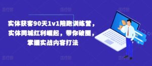 实体获客90天1v1陪跑训练营,实体同城红利崛起,带你破圈,掌握实战内容打法-创客云联盟