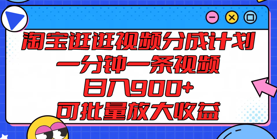 淘宝逛逛视频分成计划，一分钟一条视频， 日入900+，可批量放大收益-创客云联盟