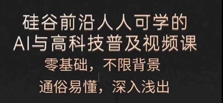人人可学的AI与高科技普及视频课，零基础，通俗易懂，深入浅出-创客云联盟