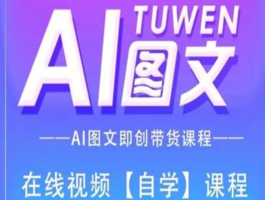 图文AI带货全流程操作，AI图文即创带货课程-创客云联盟