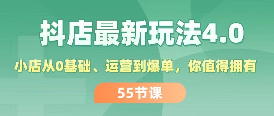 （11748期）抖店最新玩法4.0，小店从0基础、运营到爆单，你值得拥有（55节）-创客云联盟