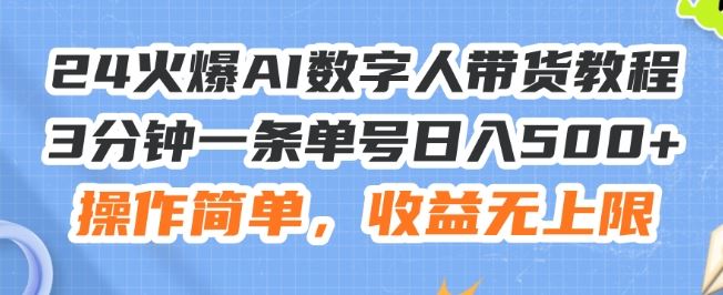 24火爆AI数字人带货教程，3分钟一条单号日入500+，操作简单，收益无上限【揭秘】-创客云联盟