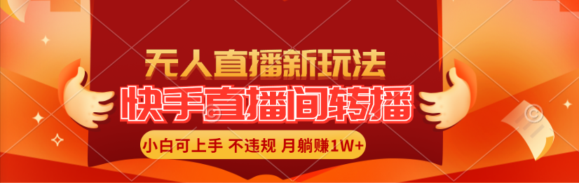 （11775期）快手直播间转播玩法简单躺赚，真正的全无人直播，小白轻松上手月入1W+-创客云联盟