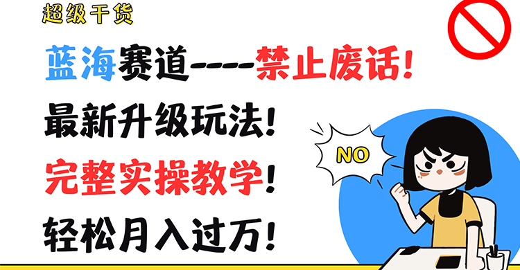 超级干货！蓝海赛道-禁止废话！最新升级玩法！完整实操教学！轻松月入过万！-创客云联盟