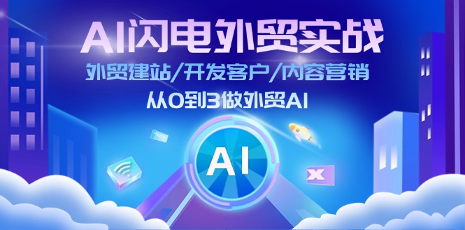 （11780期）AI 闪电外贸实战：外贸建站/开发客户/内容营销/从0到3做外贸AI-更新至75节-创客云联盟