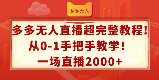 多多无人直播超完整教程，从0-1手把手教学，一场直播2k+【揭秘】-创客云联盟
