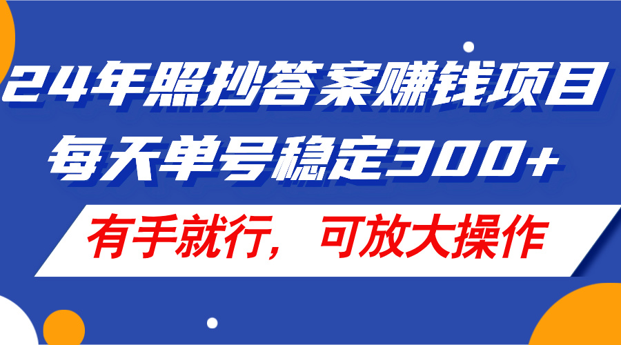 （11802期）24年照抄答案赚钱项目，每天单号稳定300+，有手就行，可放大操作-创客云联盟