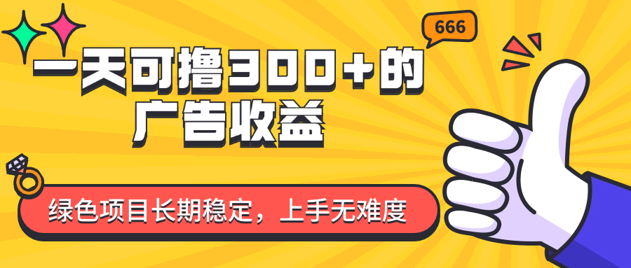 （11831期）一天可撸300+的广告收益，绿色项目长期稳定，上手无难度！-创客云联盟