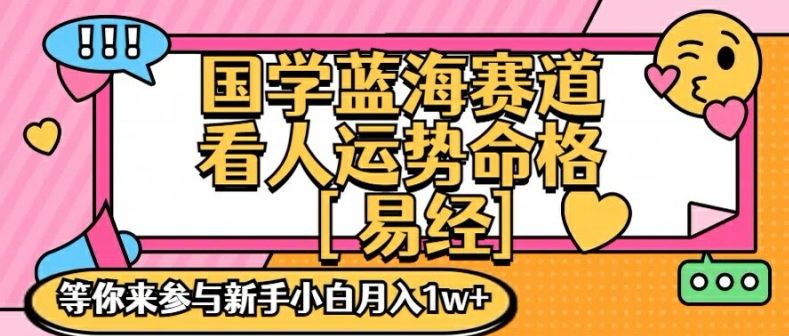 国学蓝海赋能赛道，零基础学习，手把手教学独一份新手小白月入1W+【揭秘】-创客云联盟