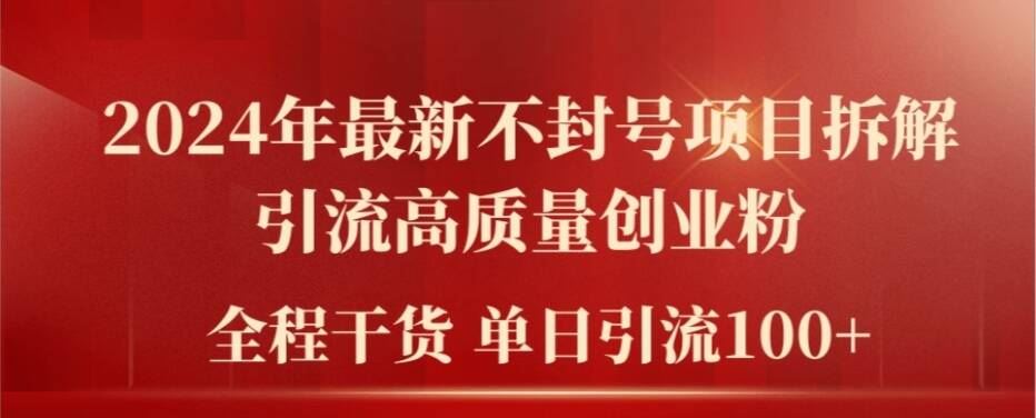 2024年最新不封号项目拆解引流高质量创业粉，全程干货单日轻松引流100+【揭秘】-创客云联盟