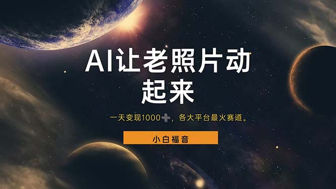 （11926期）让老照片动起来，一天变现1000+，各平台最火赛道，看完就会-创客云联盟