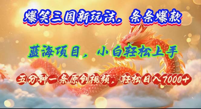 （12014期）爆笑三国新玩法每条都爆，视频收益 7000+，5 分钟原创，多种变现爽歪歪-创客云联盟