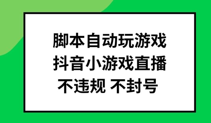 脚本自动玩游戏，抖音小游戏直播，不违规不封号可批量做【揭秘】-创客云联盟