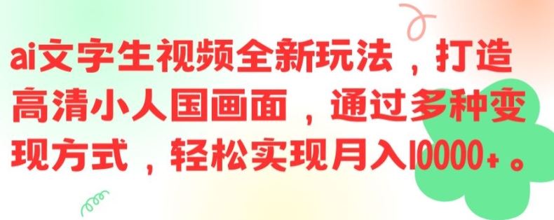 ai文字生视频全新玩法，打造高清小人国画面，通过多种变现方式，轻松实现月入1W+【揭秘】-创客云联盟