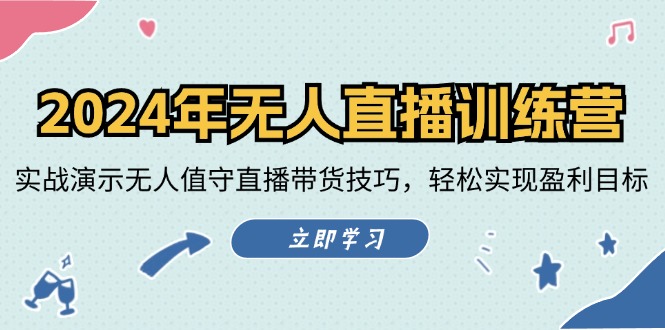 2024年无人直播训练营：实战演示无人值守直播带货技巧，轻松实现盈利目标-创客云联盟