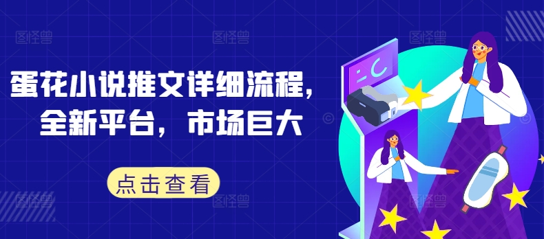 蛋花小说推文详细流程，全新平台，市场巨大-创客云联盟