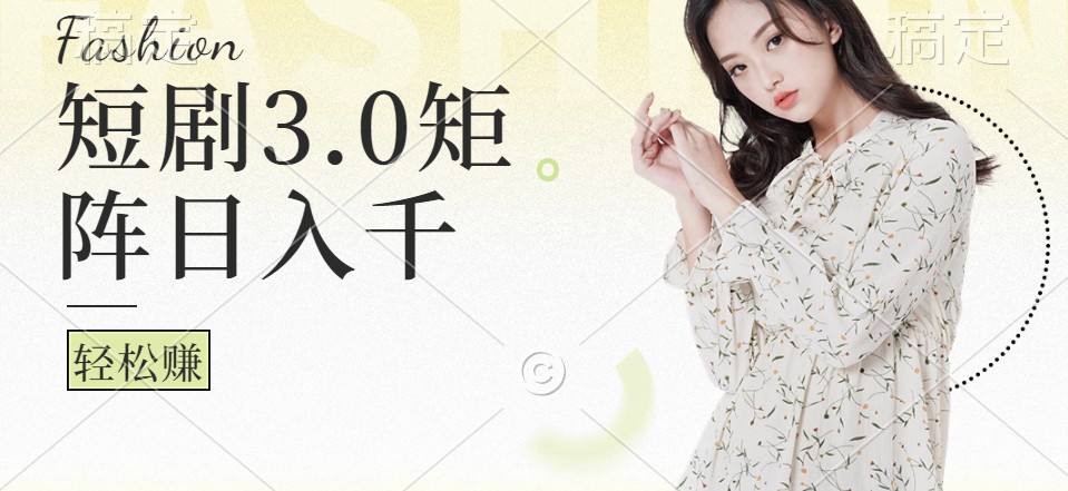 短剧3.0矩阵玩法，超简单，普通人每天可以收入1000+-创客云联盟