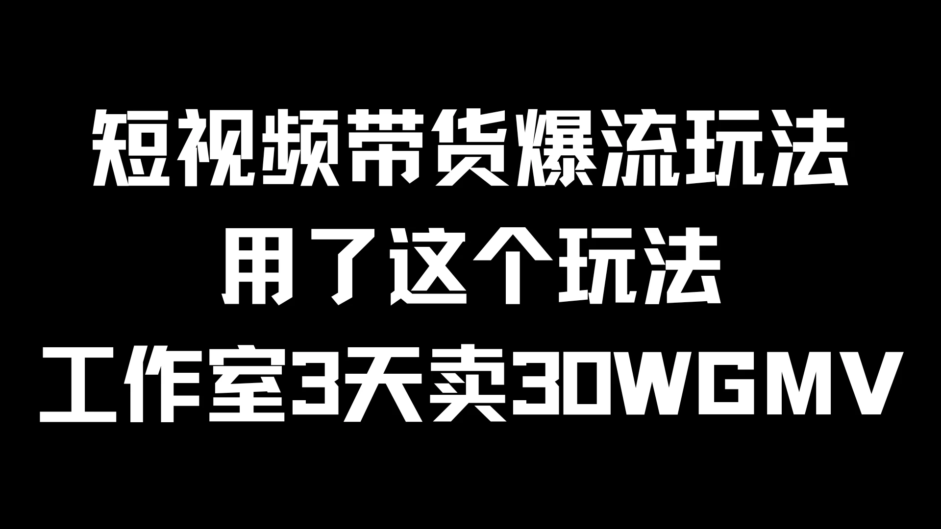 短视频带货爆流玩法，用了这个玩法，工作室3天卖出30WGMV-创客云联盟