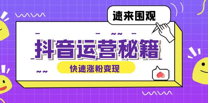 抖音运营涨粉秘籍：从零到一打造盈利抖音号，揭秘账号定位与制作秘籍-创客云联盟
